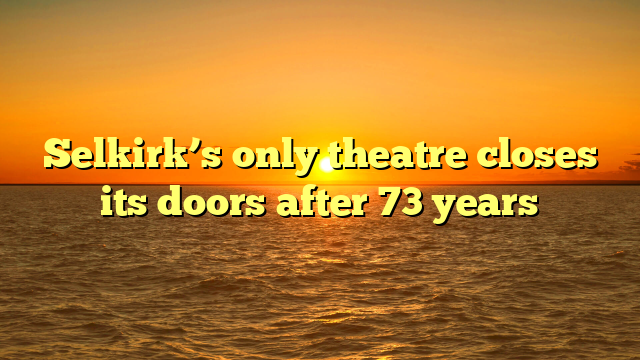 Selkirk’s only theatre closes its doors after 73 years 